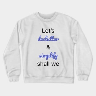 Let's Declutter And Simplify Shall We Crewneck Sweatshirt